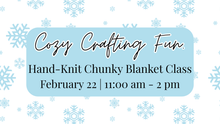 Load image into Gallery viewer, Hand-Knit Chunky Blanket Class - 2.22.26
